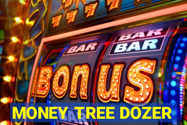 MONEY TREE DOZER